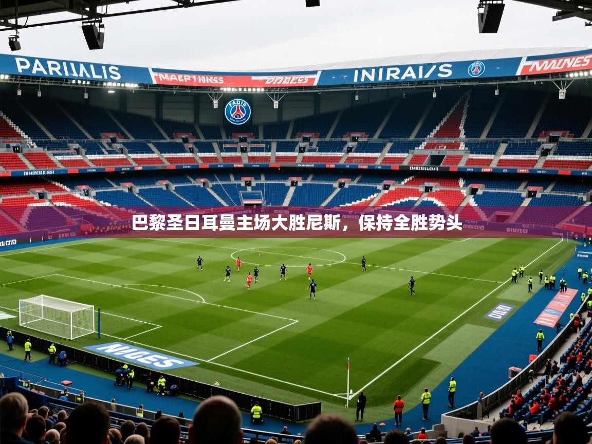 2025巴黎圣日耳曼主场大胜尼斯，保持全胜势头