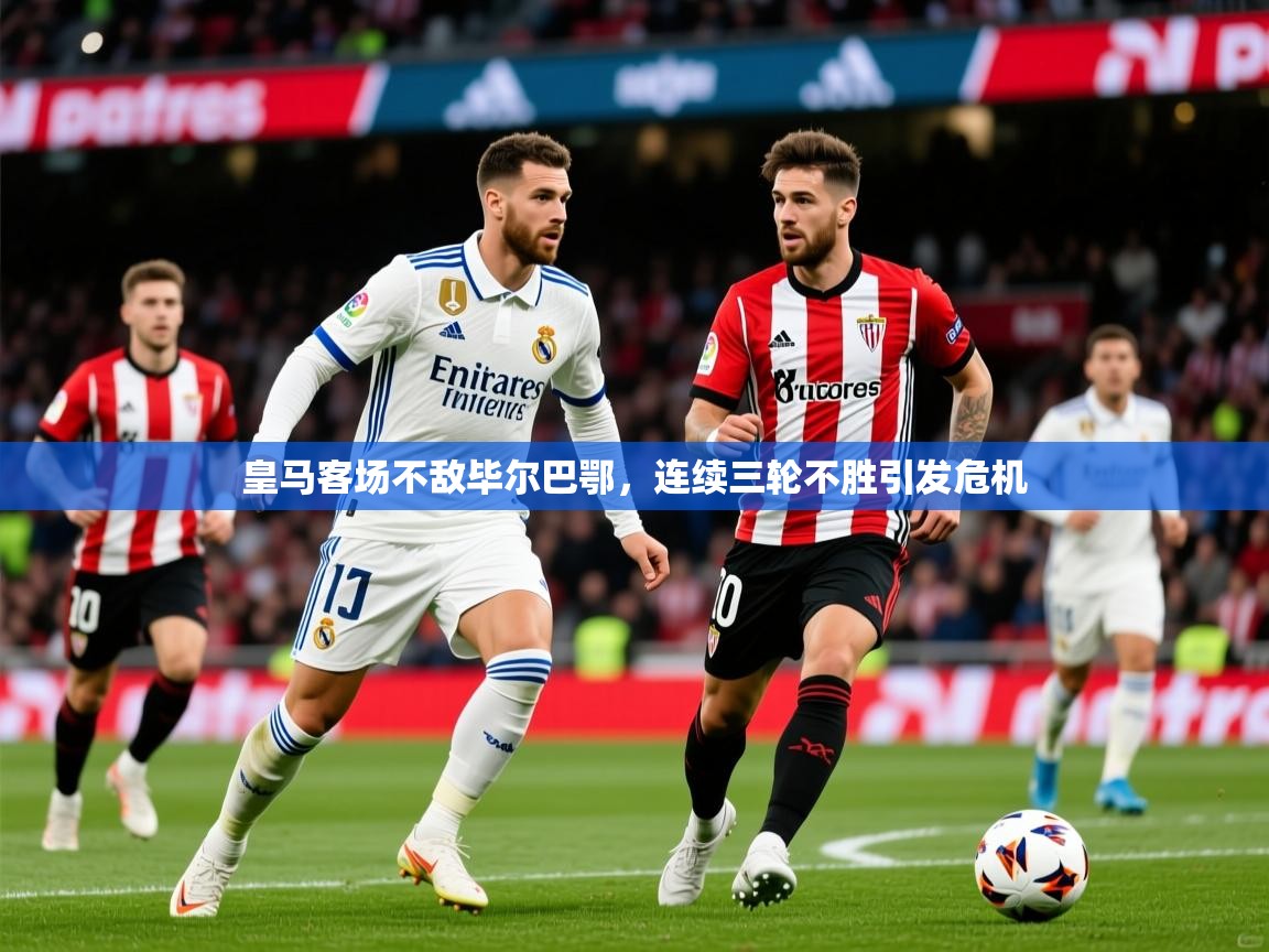 2025皇马客场不敌毕尔巴鄂，连续三轮不胜引发危机  第1张