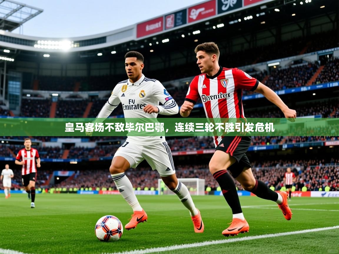2025皇马客场不敌毕尔巴鄂，连续三轮不胜引发危机  第2张