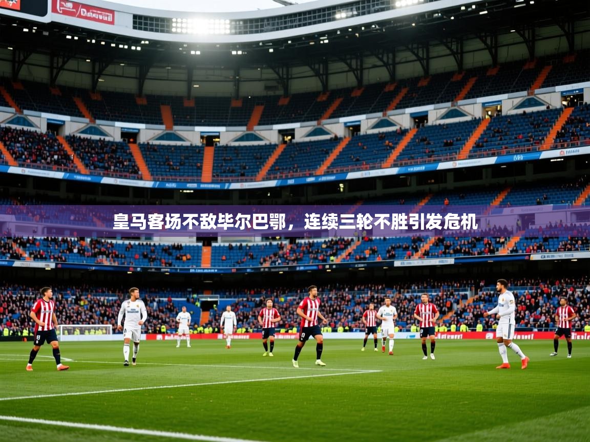 2025皇马客场不敌毕尔巴鄂，连续三轮不胜引发危机  第3张