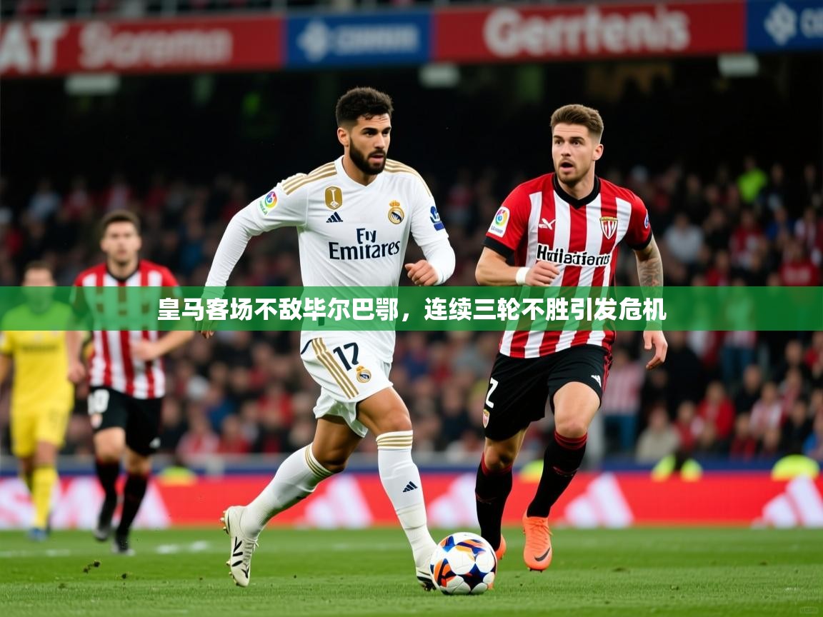 2025皇马客场不敌毕尔巴鄂，连续三轮不胜引发危机  第4张