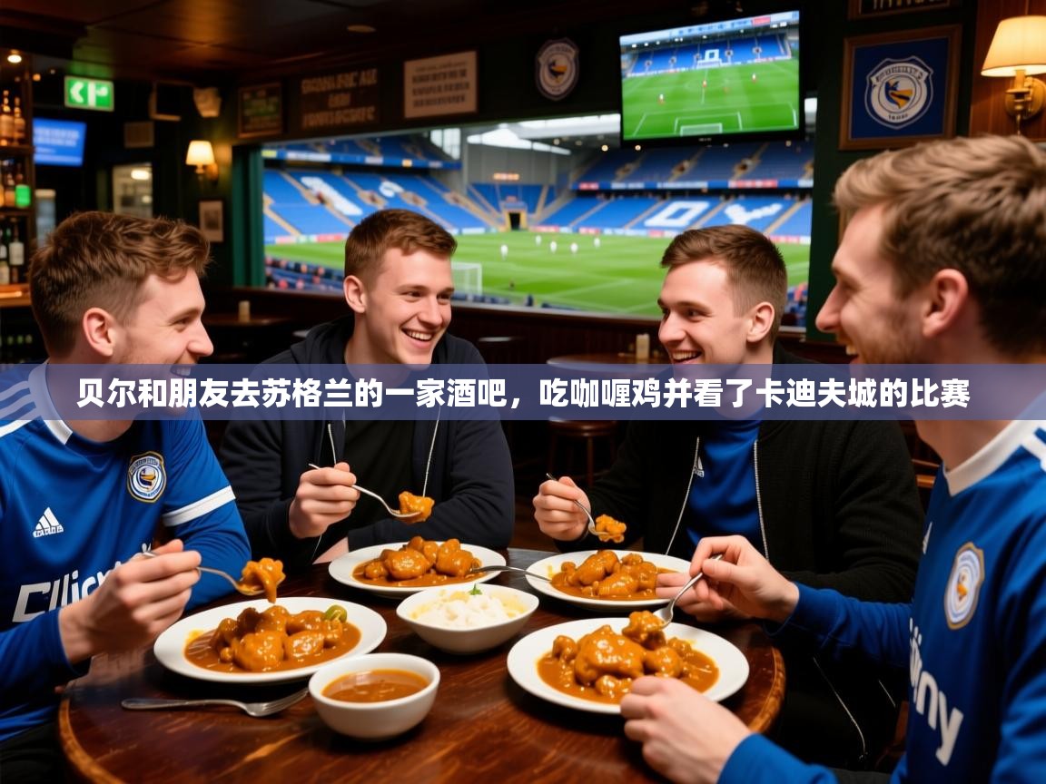 2025贝尔和朋友去苏格兰的一家酒吧，吃咖喱鸡并看了卡迪夫城的比赛  第1张