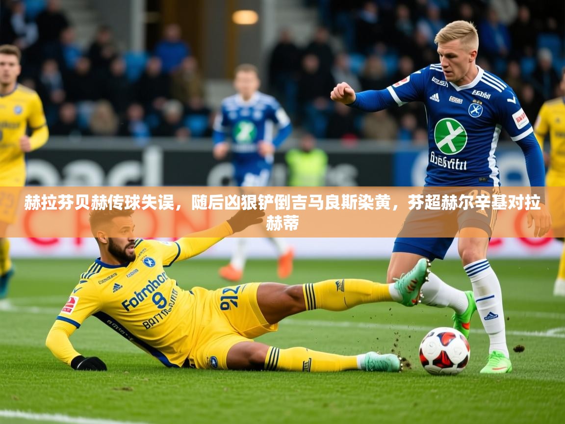 2025赫拉芬贝赫传球失误，随后凶狠铲倒吉马良斯染黄，芬超赫尔辛基对拉赫蒂