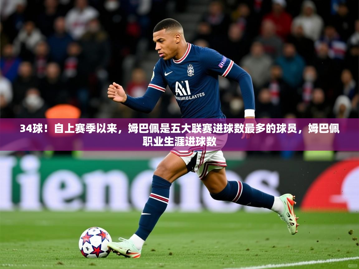 202534球!自上赛季以来,姆巴佩是五大联赛进球数最多的球员,姆巴佩职业生涯进球数 第2张