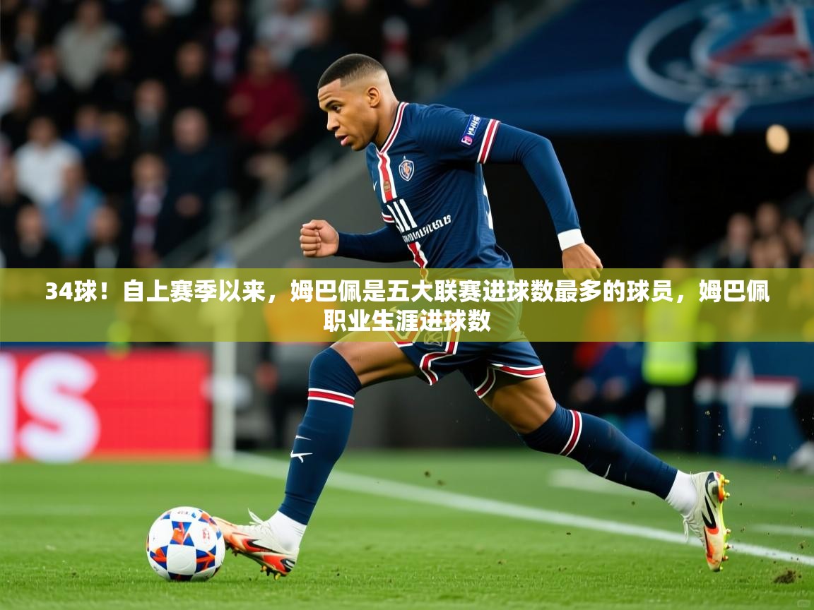 202534球!自上赛季以来,姆巴佩是五大联赛进球数最多的球员,姆巴佩职业生涯进球数 第4张