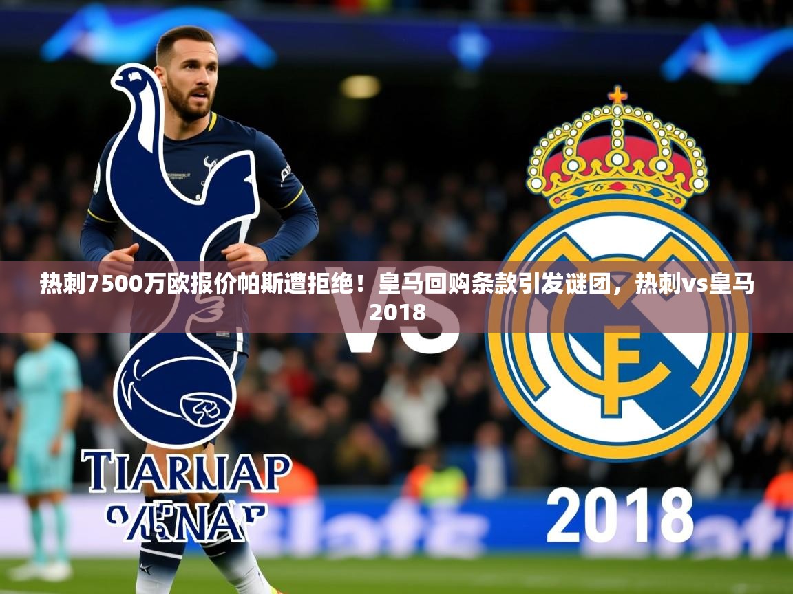2025热刺7500万欧报价帕斯遭拒绝！皇马回购条款引发谜团，热刺vs皇马2018  第1张