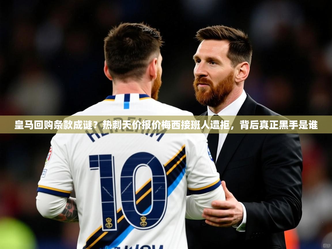 2025皇马回购条款成谜?热刺天价报价梅西接班人遭拒,背后真正黑手是谁 第1张