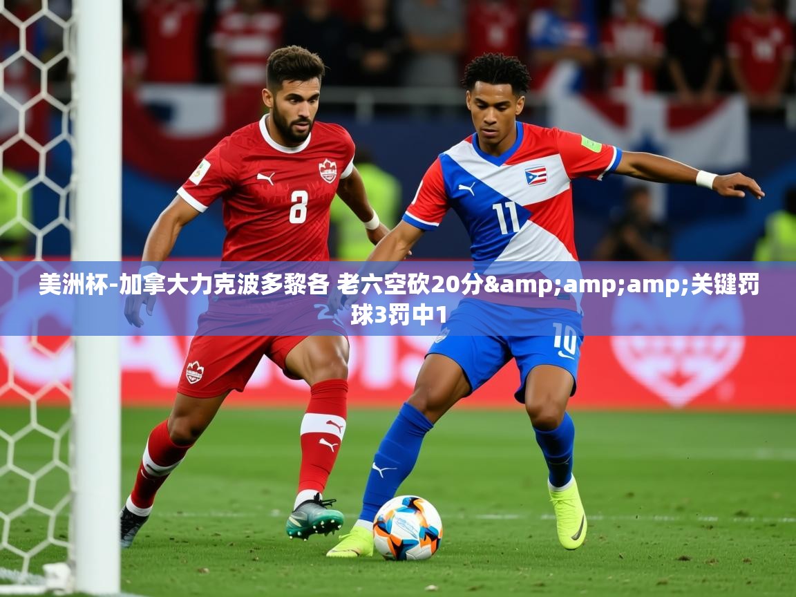 2025美洲杯-加拿大力克波多黎各 老六空砍20分&关键罚球3罚中1 第2张