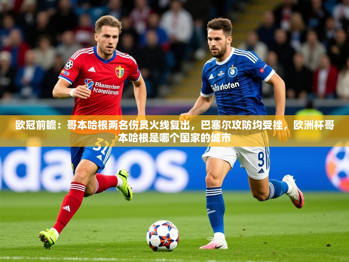 2025欧冠前瞻：哥本哈根两名伤员火线复出，巴塞尔攻防均受挫，欧洲杯哥本哈根是哪个国家的城市  第1张
